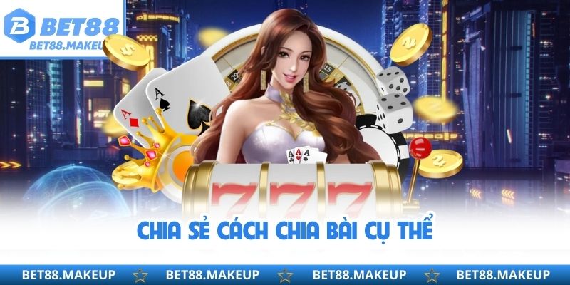 Chia sẻ cách chia bài cụ thể