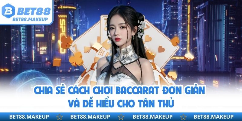 Chia sẻ cách chơi baccarat đơn giản và dễ hiểu cho tân thủ