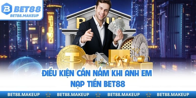 Điều kiện cần nắm khi anh em nạp tiền BET88