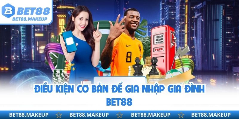 Điều kiện cơ bản để gia nhập gia đình BET88