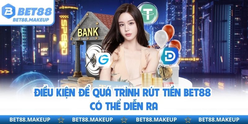 Điều kiện để quá trình rút tiền BET88 có thể diễn ra 