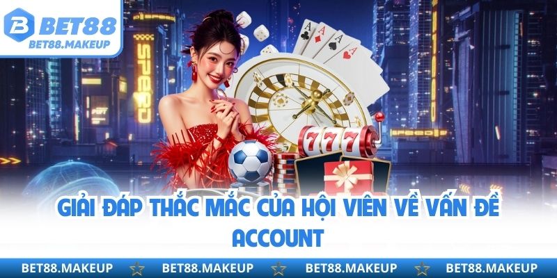 Giải đáp thắc mắc của hội viên về vấn đề account 