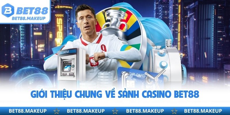 Giới thiệu chung về sảnh Casino BET88