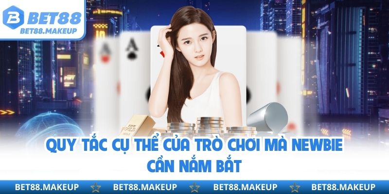 Quy tắc cụ thể của trò chơi mà newbie cần nắm bắt