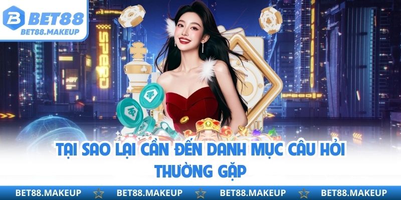 Tại sao lại cần đến danh mục câu hỏi thường gặp 
