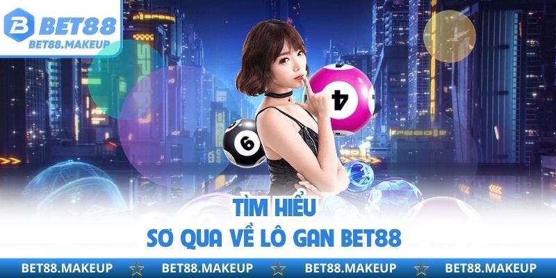 Tìm hiểu sơ qua về lô gan BET88