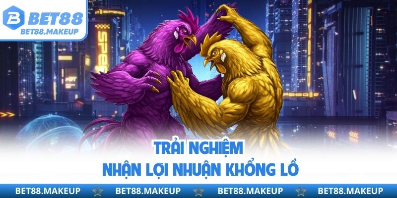 Trải nghiệm nhận lợi nhuận khổng lồ